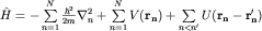 $\hat H=-\sum\limits_{n=1}^{N}\frac{\hbar^2}{2m}\nabla^2_n+\sum\limits_{n=1}^{N}V({\bf r_n}) +\sum\limits_{n \lt n'} U({\bf r_n - r_n'})$