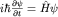 $i\hbar\frac{\partial\psi}{\partial t}=\hat H\psi$