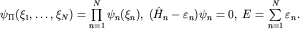 $\psi_ (\xi_1,\ldots,\xi_N)=\prod\limits_{n=1}^{N}\psi_n(\xi_n),\; (\hat H_n-\varepsilon_n)\psi_n=0,\; E=\sum\limits_{n=1}^{N}\varepsilon_n.$