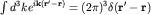 $\int d^3 k e^{i{\bf k(r'-r)}}=(2\pi)^3\delta({\bf r'-r})$