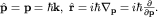 ${\bf \hat p=p}=\hbar{\bf k}, \; {\bf\hat r}=i\hbar\nabla_{{\bf p}}=i\hbar\frac{\partial}{\partial {\bf p}}.$