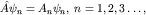 $\hat A \psi_n=A_n\psi_n,\; n=1,2,3\ldots,$