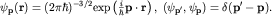 $\psi_{\bf p}({\bf r})=(2\pi\hbar)^{-3/2}{\rm exp}\left(\frac{i}{\hbar}{\bf p\cdot r}\right),\; (\psi_{\bf p'},\psi_{\bf p})=\delta({\bf p'-p}).$