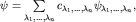 $\psi=\sum\limits_{{\lambda_1,\ldots,\lambda_n}}^{}c_{\lambda_1,\ldots,\lambda_n}\psi_{\lambda_1,\ldots,\lambda_n},$