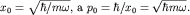 $x_0=\sqrt{\hbar/m\omega},$ a $p_0=\hbar/x_0=\sqrt{\hbar m\omega}.$