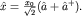 $\hat x=\frac{x_0}{\sqrt{2}}(\hat a+\hat a^+).$