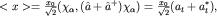 $ \lt x \gt =\frac{x_0}{\sqrt{2}}(\chi_\alpha, (\hat a+\hat a^+) \chi_\alpha)=\frac{x_0}{\sqrt{2}}(a_t+a^*_t),$
