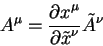 \begin{displaymath}
A^{\mu} = {\displaystyle\partial x^{\mu}\over\displaystyle\partial \tilde x^{\nu}} \tilde A^{\nu}
\end{displaymath}