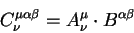 \begin{displaymath}
C^{\mu \alpha \beta}_{\nu} =A^{\mu}_{\nu} \cdot B^{\alpha \beta}
\end{displaymath}