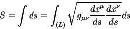 \begin{displaymath}
S = \int d s = \int_{(L)} \sqrt{g_{\mu \nu} {\displaystyle d...
...le d s}
{\displaystyle d x^{\nu}\over\displaystyle d s}} d s
\end{displaymath}