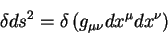 \begin{displaymath}
\delta ds^2 = \delta \left( g_{\mu \nu} d x^{\mu} d x^{\nu}\right)
\end{displaymath}