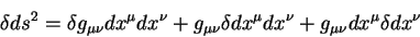 \begin{displaymath}
\delta ds^2 = \delta g_{\mu \nu} d x^{\mu} d x^{\nu} + g_{\m...
...d
x^{\mu} d x^{\nu} + g_{\mu \nu} d x^{\mu} \delta d x^{\nu}
\end{displaymath}