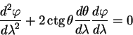 \begin{displaymath}
{\displaystyle d^2 \varphi\over\displaystyle d\lambda^2} + 2...
...bda} {\displaystyle d \varphi\over\displaystyle d \lambda} =0
\end{displaymath}