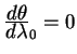 ${\displaystyle d
\theta\over\displaystyle d \lambda} _0=0$