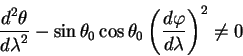 \begin{displaymath}
{\displaystyle d^2 \theta\over\displaystyle d \lambda^2} -\s...
...aystyle d \varphi\over\displaystyle d \lambda}\right)^2 \ne 0
\end{displaymath}