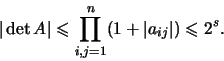 \begin{displaymath}
\vert\det A\vert\leq\prod_{i,j=1}^{n}(1+\vert a_{ij}\vert)\leq 2^s.
\end{displaymath}