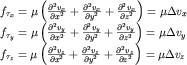 $\begin{array}{l} f_{\tau_x}=\mu \left( \frac{\partial ^2 v_x}{\partial x^2} +\frac{\partial ^2 v_x}{\partial y^2} + \frac{\partial ^2 v_x}{\partial z^2}\right) = \mu\Delta v_x \\ f_{\tau_y}=\mu \left( \frac{\partial ^2 v_y}{\partial x^2} +\frac{\partial ^2 v_y}{\partial y^2} + \frac{\partial ^2 v_y}{\partial z^2}\right) = \mu\Delta v_y \\ f_{\tau_z}=\mu \left( \frac{\partial ^2 v_z}{\partial x^2} +\frac{\partial ^2 v_z}{\partial y^2} + \frac{\partial ^2 v_z}{\partial z^2}\right) = \mu\Delta v_z \end{array}$