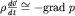 $\rho\frac{d\vec v}{dt}\cong - {\rm grad} \; p$