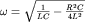 $\omega = \sqrt{\frac{1}{LC} - \frac{R^2 C}{4L^2}}$