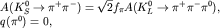 $\begin{array}{ll} A(K_S^0\to\pi^+\pi^-)=\sqrt{2} f_\pi A(K_L^0\to\pi^+\pi^-\pi^0), \\ q(\pi^0)=0,\end{array}$