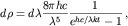 $$d\rho=d\lambda \frac{8\pi hc}{\lambda^5}\frac{1}{e^{hc/\lambda kt}-1}\,,$$