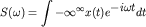 $\displaystyle S(\omega)=\int\limits{-\infty}^\infty x(t)e^{\displaystyle -i\omega t}dt$