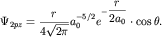 $ \Psi _{ 2pz} = {\displaystyle \frac{\displaystyle {\displaystyle r}}{\displaystyle {\displaystyle 4\sqrt {\displaystyle 2\pi } }}}a_{ 0}^{ - { 5/2}} e^{ - {\displaystyle \frac{\displaystyle {\displaystyle r}}{\displaystyle {\displaystyle 2a_{ 0} }}}} \cdot \cos \theta . $