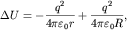 $ \Delta U = - {\displaystyle \frac{\displaystyle {\displaystyle q^{ 2}}}{\displaystyle {\displaystyle 4\pi \varepsilon _{ 0} r}}} + {\displaystyle \frac{\displaystyle {\displaystyle q^{ 2}}}{\displaystyle {\displaystyle 4\pi \varepsilon _{ 0} R}}}, $