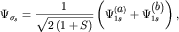 $ \Psi _{ \sigma _{ s} } = {\displaystyle \frac{\displaystyle {\displaystyle 1}}{\displaystyle {\displaystyle \sqrt {\displaystyle 2\left( {\displaystyle 1 + S} \right)} }}}\left( {\displaystyle \Psi _{ 1s}^{ \left( {\displaystyle a} \right)} + \Psi _{ 1s}^{ \left( {\displaystyle b} \right)} } \right), $