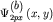 $\Psi _{ 2px}^{ \left( {\displaystyle b} \right)} \left( {\displaystyle x,y} \right)$