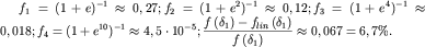 $f _{ 1} =(1+e) ^{ - 1} \approx 0,27; f _{ 2} =(1+e ^{ 2} ) ^{ - 1} \approx 0,12; f _{ 3} =(1+e ^{ 4} ) ^{ - 1} \approx 0,018; f _{ 4} =(1+e ^{ 10} ) ^{ - 1} \approx 4,5 \cdot 10 ^{ - 5} ; {\displaystyle \frac{\displaystyle {\displaystyle f\left( {\displaystyle \delta _{ 1} } \right) - f_{ lin} \left( {\displaystyle \delta _{ 1} } \right)}}{\displaystyle {\displaystyle f\left( {\displaystyle \delta _{ 1} } \right)}}} \approx 0,067 = 6,7\% .$