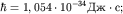 $\hbar =1,054 \cdot 10 ^{ - 34}  \cdot ;$