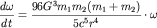 $\displaystyle\frac{d\omega}{dt} =\displaystyle\frac{96G^{3}m_{1}m_{2}(m_{1}+m_{2})} {5c^{5}r^{4}}\cdot\omega$