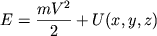 $E = \displaystyle{\frac{m{V}^{2}}{2}} + U(x, y, z)$