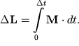 $ \Delta {\displaystyle \bf L} = {\displaystyle \int\limits_{0}^{\Delta t} {\displaystyle {\displaystyle \bf M}} } \cdot dt. $