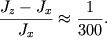 ${\displaystyle \frac{\displaystyle {\displaystyle J_{z} - J_{x} }}{\displaystyle {\displaystyle J_{x} }}} \approx {\displaystyle \frac{\displaystyle {\displaystyle 1}}{\displaystyle {\displaystyle 300}}}.$