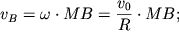 $ v_{B} = \omega \cdot MB = {\displaystyle \frac{\displaystyle {\displaystyle v_{0} }}{\displaystyle {\displaystyle R}}} \cdot MB; $