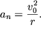 $a_{n} = {\displaystyle \frac{\displaystyle {\displaystyle v_{0} ^{2}}}{\displaystyle {\displaystyle r}}}.$