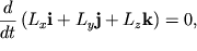 $ {\displaystyle \frac{\displaystyle {\displaystyle d}}{\displaystyle {\displaystyle dt}}}\left( {\displaystyle L_{x} {\displaystyle \bf i} + L_{y} {\displaystyle \bf j} + L_{z} {\displaystyle \bf k}} \right) = 0, $