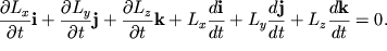 $ {\displaystyle \frac{\displaystyle {\displaystyle \partial L_{x} }}{\displaystyle {\displaystyle \partial t}}}{\displaystyle \bf i} + {\displaystyle \frac{\displaystyle {\displaystyle \partial L_{y} }}{\displaystyle {\displaystyle \partial t}}}{\displaystyle \bf j} + {\displaystyle \frac{\displaystyle {\displaystyle \partial L_{z} }}{\displaystyle {\displaystyle \partial t}}}{\displaystyle \bf k} + L_{x} {\displaystyle \frac{\displaystyle {\displaystyle d{\displaystyle \bf i}}}{\displaystyle {\displaystyle d t}}} + L_{y} {\displaystyle \frac{\displaystyle {\displaystyle d{\displaystyle \bf j}}}{\displaystyle {\displaystyle d t}}} + L_{z} {\displaystyle \frac{\displaystyle {\displaystyle d{\displaystyle \bf k}}}{\displaystyle {\displaystyle d t}}} = 0. $