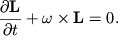 $ {\displaystyle \frac{\displaystyle {\displaystyle \partial {\displaystyle \bf L}}}{\displaystyle {\displaystyle \partial t}}} + \omega\times {\displaystyle \bf L} = 0. $