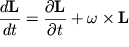 $ {\displaystyle \frac{\displaystyle {\displaystyle d{\displaystyle \bf L}}}{\displaystyle {\displaystyle d t}}} = {\displaystyle \frac{\displaystyle {\displaystyle \partial {\displaystyle \bf L}}}{\displaystyle {\displaystyle \partial t}}} + \omega\times {\displaystyle \bf L} $