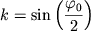 $k = \sin \left( {{\displaystyle \frac{{\displaystyle \varphi _{0} }}{{\displaystyle 2}}}} \right)$