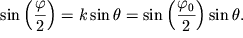 $ \sin \left( {{\displaystyle \frac{{\displaystyle \varphi }}{{\displaystyle 2}}}} \right) = k\sin \theta = \sin \left( {{\displaystyle \frac{{\displaystyle \varphi _{0} }}{{\displaystyle 2}}}} \right)\sin \theta . $