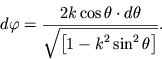 $ d\varphi = {\displaystyle \frac{{\displaystyle 2k\cos \theta \cdot d\theta }}{{\displaystyle \sqrt {{\displaystyle \left[ {\displaystyle 1 - k^{2}\sin ^{2}\theta } \right]}} }}}. $