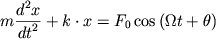 $ m{\displaystyle \frac{{\displaystyle d^{2}x}}{{\displaystyle dt^{2}}}} + k \cdot x = F_{0} \cos \left( {\displaystyle \Omega t + \theta } \right) $