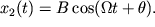 $x_{2} (t) = B\cos (\Omega t + \theta ).$