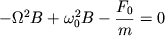 $ - \Omega ^{2}B + \omega _{0}^{2} B - {\displaystyle \frac{{\displaystyle F_{0} }}{{\displaystyle m}}} = 0 $