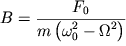 $ B = {\displaystyle \frac{{\displaystyle F_{0} }}{{\displaystyle m\left( {\displaystyle \omega _{0}^{2} - \Omega ^{2}} \right)}}} $