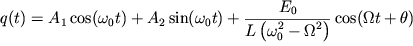 $ q(t) = A_{1} \cos (\omega _{0} t) + A_{2} \sin (\omega _{0} t) + {\displaystyle \frac{{\displaystyle E_{0} }}{{\displaystyle L\left( {\displaystyle \omega _{0}^{2} - \Omega ^{2}} \right)}}}\cos (\Omega t + \theta ) $